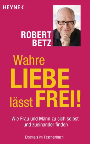 Robert Betz: Wahre Liebe lässt frei!