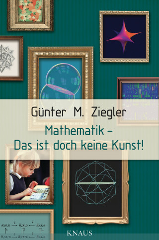 Günter M. Ziegler: Mathematik - Das ist doch keine Kunst!