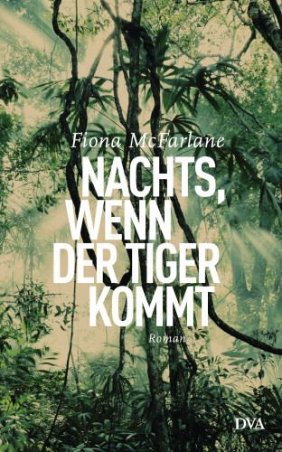 Fiona McFarlane: Nachts, wenn der Tiger kommt