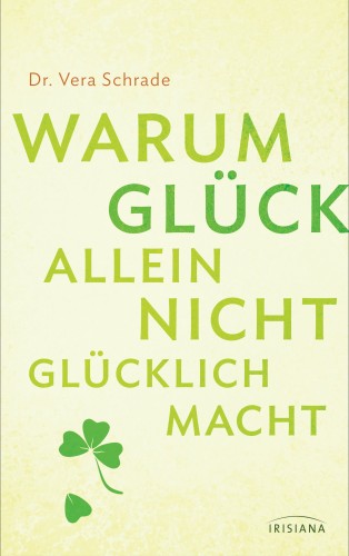 Dr. Vera Schrade: Warum Glück allein nicht glücklich macht