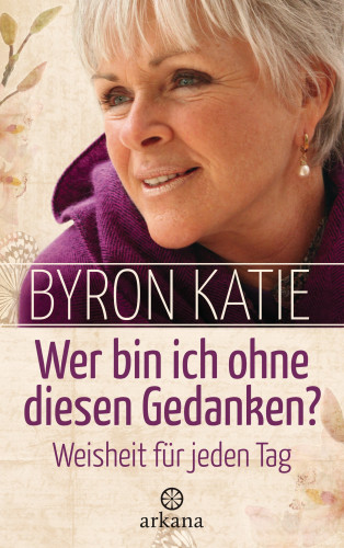 Byron Katie: Wer bin ich ohne diesen Gedanken?