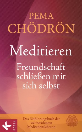 Pema Chödrön: Meditieren - Freundschaft schließen mit sich selbst