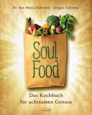 Ilse-Maria Fahrnow, Jürgen Fahrnow: Soulfood - das Kochbuch für achtsamen Genuss