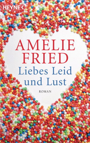 Amelie Fried: Liebes Leid und Lust