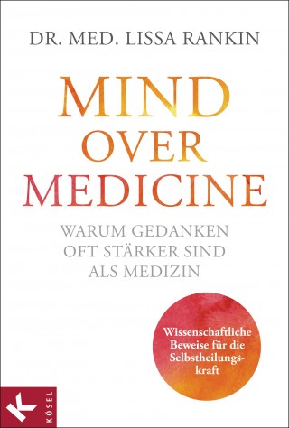 Lissa Rankin: Mind over Medicine - Warum Gedanken oft stärker sind als Medizin