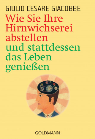 Giulio Cesare Giacobbe: Wie Sie Ihre Hirnwichserei abstellen und stattdessen das Leben genießen