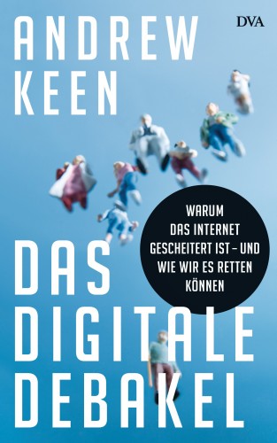 Andrew Keen: Das digitale Debakel
