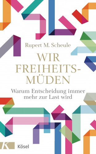 Rupert M. Scheule: Wir Freiheitsmüden