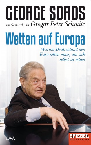 Gregor Peter Schmitz, George Soros: Wetten auf Europa