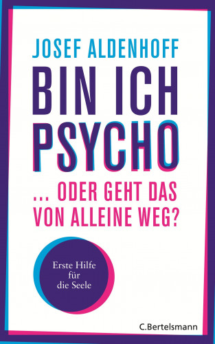 Josef Aldenhoff: Bin ich psycho ... oder geht das von alleine weg?