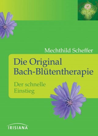 Mechthild Scheffer: Die Original Bach-Blütentherapie