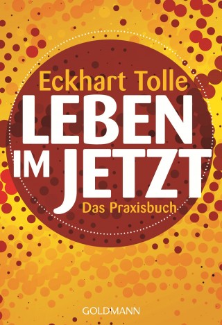 Eckhart Tolle: Leben im Jetzt