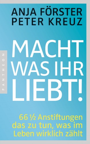 Anja Förster, Peter Kreuz: Macht, was ihr liebt!