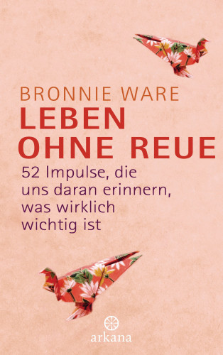 Bronnie Ware: Leben ohne Reue
