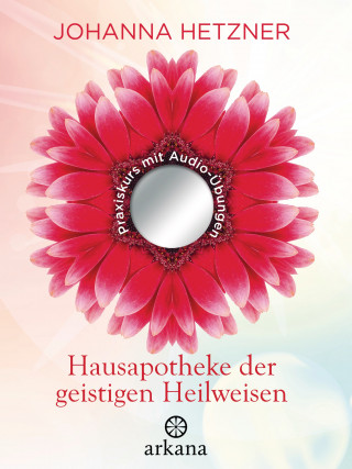 Johanna Hetzner: Hausapotheke der geistigen Heilweisen