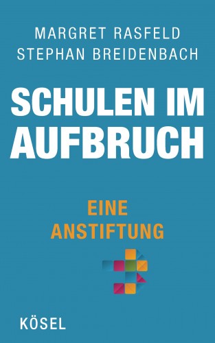 Margret Rasfeld, Stephan Breidenbach: Schulen im Aufbruch - Eine Anstiftung