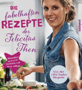 Felicitas Then: Die fabelhaften Rezepte der Felicitas Then