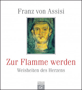 Gütersloher Verlagshaus: Franz von Assisi. Zur Flamme werden