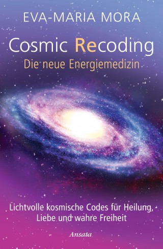 Eva-Maria Mora: Cosmic Recoding - Die neue Energiemedizin