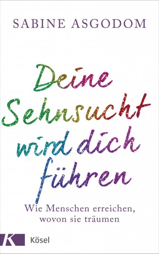 Sabine Asgodom-Brockert: Deine Sehnsucht wird dich führen
