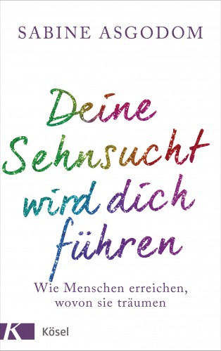 Sabine Asgodom: Deine Sehnsucht wird dich führen