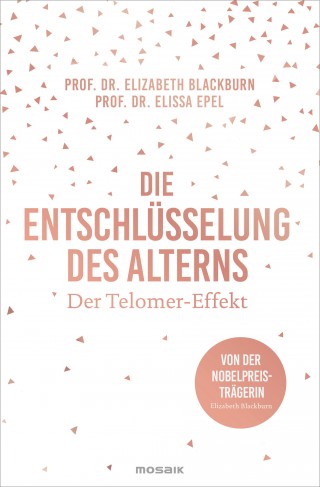 Prof. Dr. Elizabeth Blackburn, Prof. Dr. Elissa Epel: Die Entschlüsselung des Alterns