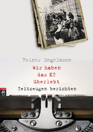 Reiner Engelmann: Wir haben das KZ überlebt - Zeitzeugen berichten