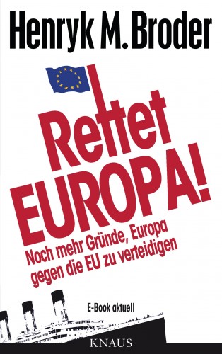 Henryk M. Broder: Rettet Europa! Noch mehr Gründe, Europa gegen die EU zu verteidigen