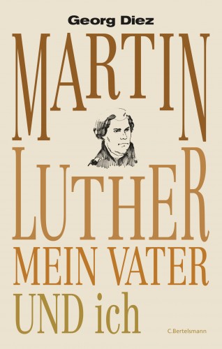 Georg Diez: Martin Luther, mein Vater und ich