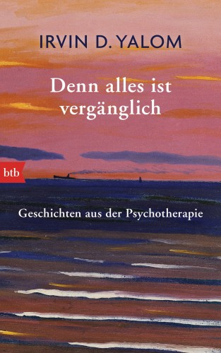 Irvin D. Yalom: Denn alles ist vergänglich