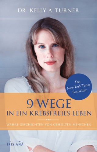 Dr. Kelly A. Turner: 9 Wege in ein krebsfreies Leben