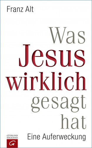 Franz Alt: Was Jesus wirklich gesagt hat