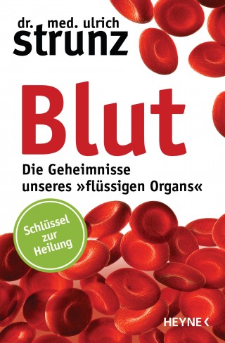 Ulrich Strunz: Blut - Die Geheimnisse unseres »flüssigen Organs«