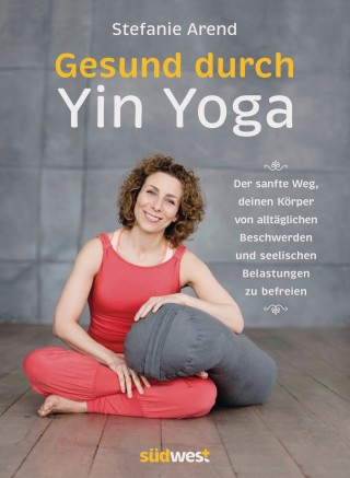 Stefanie Arend: Gesund durch Yin Yoga
