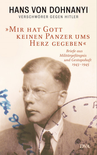 Hans von Dohnanyi: »Mir hat Gott keinen Panzer ums Herz gegeben«