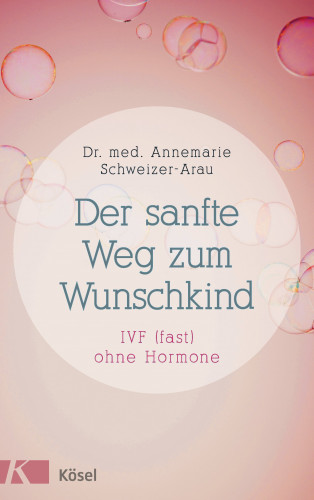 Annemarie Schweizer-Arau: Der sanfte Weg zum Wunschkind