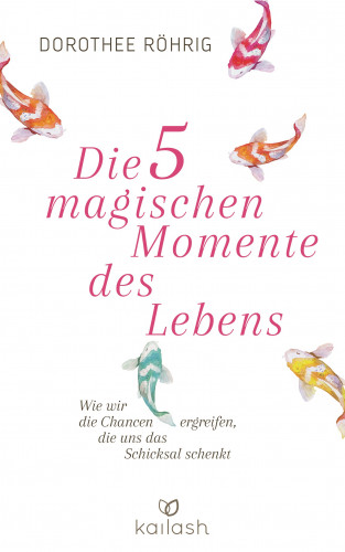 Dorothee Röhrig: Die fünf magischen Momente des Lebens