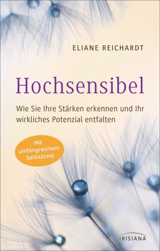 Eliane Reichardt: Hochsensibel - Wie Sie Ihre Stärken erkennen und Ihr wirkliches Potenzial entfalten