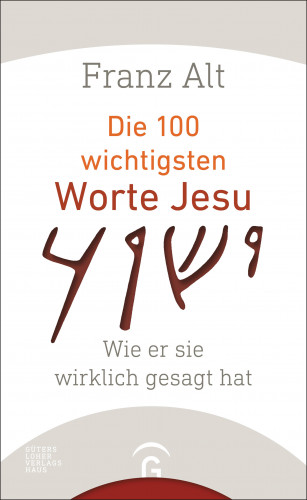 Franz Alt: Die 100 wichtigsten Worte Jesu