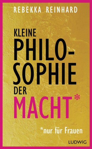 Rebekka Reinhard: Kleine Philosophie der Macht (nur für Frauen)