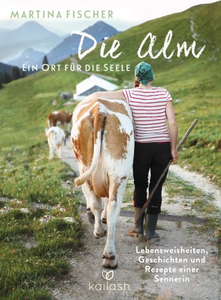 Martina Fischer, Dorothea Steinbacher: Die Alm - Ein Ort für die Seele