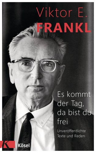 Viktor E. Frankl: Es kommt der Tag, da bist du frei