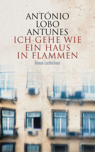 António Lobo Antunes: Ich gehe wie ein Haus in Flammen