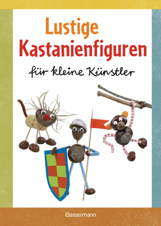 Norbert Pautner: Lustige Kastanienfiguren für kleine Künstler