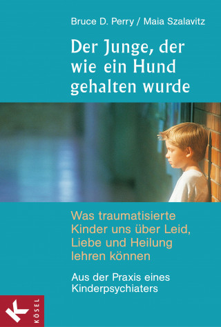 Bruce D. Perry, Maia Szalavitz: Der Junge, der wie ein Hund gehalten wurde