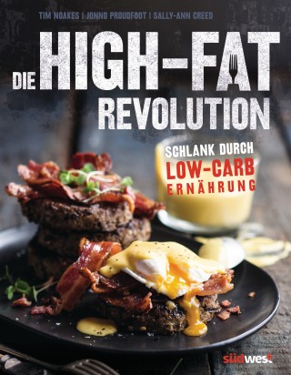 Tim Noakes, Jonno Proudfoot, Sally-Ann Creed: Die High-Fat-Revolution