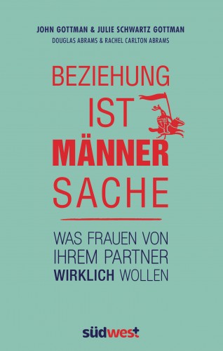 John Gottman, Julie Schwartz Gottman, Douglas Carlton Abrams, Rachel Carlton Abrams: Beziehung ist Männersache