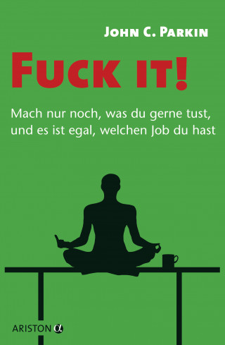 John C. Parkin: Fuck it! - Mach nur noch, was du gerne tust, und es ist egal, welchen Job du hast -