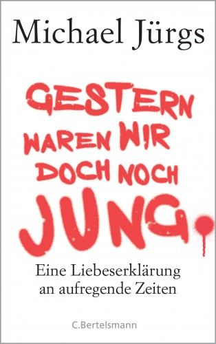 Michael Jürgs: Gestern waren wir doch noch jung