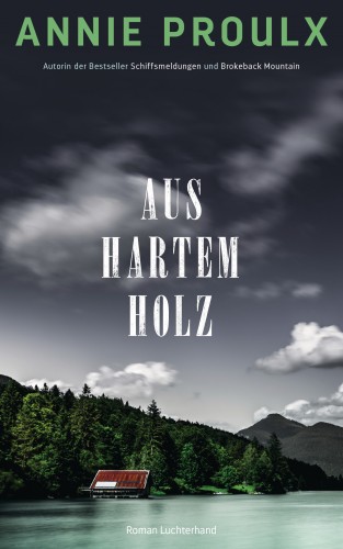 Annie Proulx: Aus hartem Holz